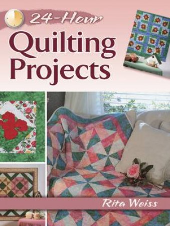 24-Hour Quilting Projects by RITA WEISS