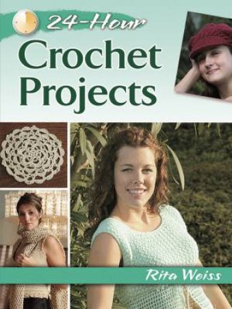 24-Hour Crochet Projects by Rita Weiss