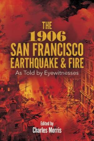 1906 San Francisco Earthquake and Fire by CHARLES MORRIS