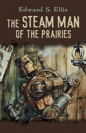 Steam Man of the Prairies by EDWARD S ELLIS