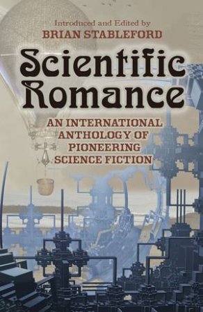 Scientific Romance: An International Anthology of Pioneering Science Fiction by BRIAN STABLEFORD