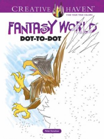 Creative Haven Fantasy World Dot-to-Dot by PETER DONAHUE