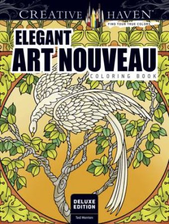 Creative Haven Deluxe Edition Elegant Art Nouveau Coloring Book by Ted Menten