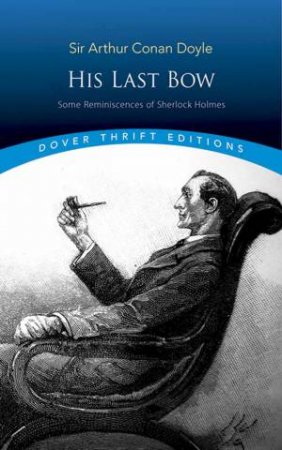 His Last Bow: Some Reminiscences Of Sherlock Holmes by Sir Arthur Conan Doyle