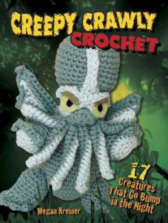 Creepy Crawly Crochet by MEGAN KREINER