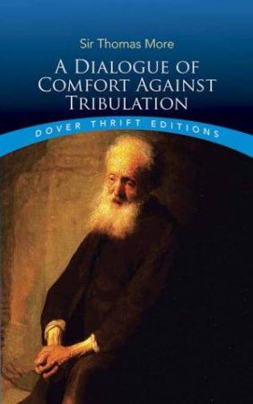 A Dialogue Of Comfort Against Tribulation by Sir Thomas More
