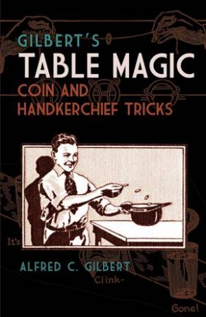 Gilbert's Table Magic by ALFRED C GILBERT