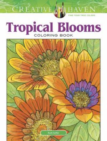 Creative Haven Tropical Blooms Coloring Book by Ruth Soffer