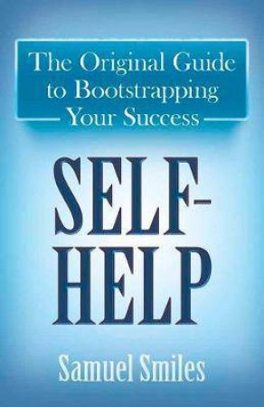 Self-Help: The Original Guide To Bootstrapping Your Success by Samuel Smiles