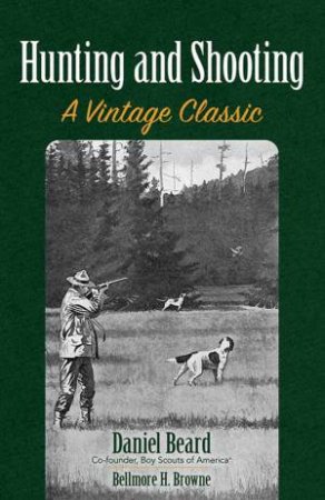 Hunting And Shooting: A Vintage Classic by Daniel Beard
