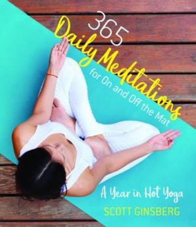 Year In Hot Yoga: Daily Meditations For On And Off The Mat by Scott Ginsberg