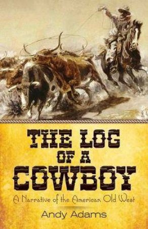 The Log Of A Cowboy: A Narrative Of The American Old West by Andy Adams