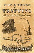 Tips And Tricks Of Trapping A Classic Guide For The Modern Trapper