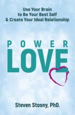 Power Love Use Your Brain To Be Your Best Self And Create Your Ideal Relationship
