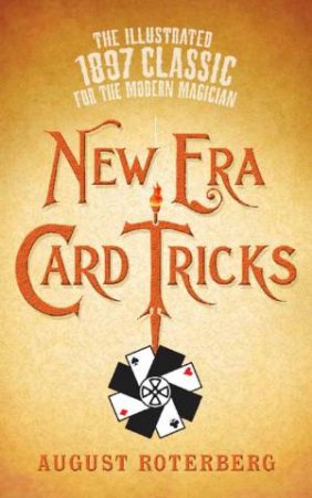 New Era Card Tricks: The Illustrated 1897 Classic For The Modern Magician by August Roterberg