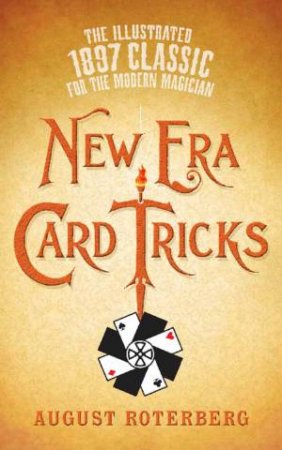 New Era Card Tricks: The Illustrated 1897 Classic For The Modern Magician by August Roterberg