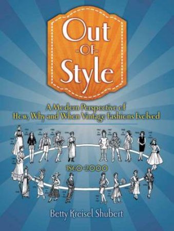 Out-Of-Style: A Modern Perspective Of How, Why And When Fashions Evolved by Betty Shubert