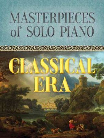 Classical Era: Masterpieces Of Solo Piano