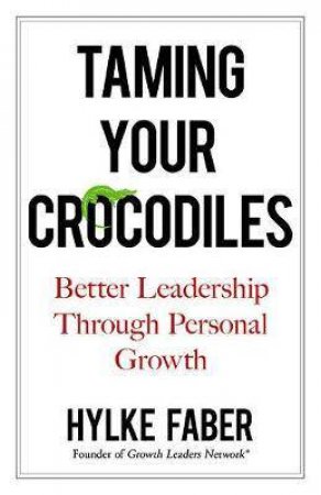 Taming Your Crocodiles: Better Leadership Through Personal Growth by Hylke Faber
