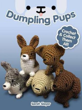Dumpling Pups: Crochet And Collect Them All! by Sarah Sloyer