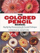 The Colored Pencil Manual StepByStep Demonstrations For Essential Techniques