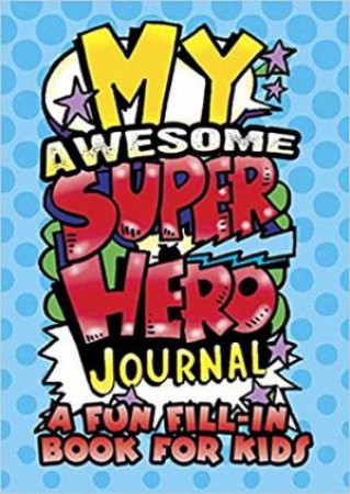 My Awesome Super Hero Journal: A Fun Fill-In Book For Kids by Diana Zourelias