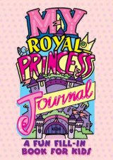 My Royal Princess Journal A Fun FillIn Book For Kids
