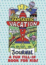 My Fantastic Vacation Journal A Fun FillIn Book For Kids