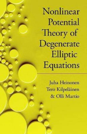 Nonlinear Potential Theory Of Degenerate Elliptic Equations by Juha Heinonen, Tero Kilpelainen & Olli Martio