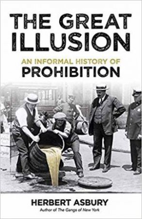 The Great Illusion: An Informal History Of Prohibition by Herbert Asbury