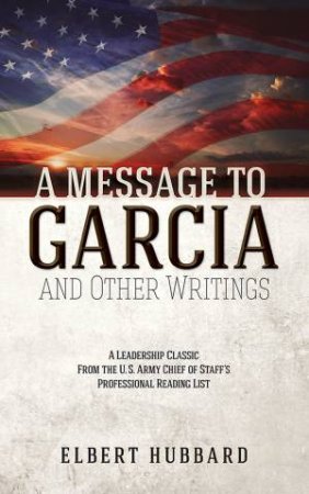 Message To Garcia And Other Writings by Elbert Hubbard