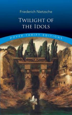 Twilight Of The Idols by Friedrich Nietzsche