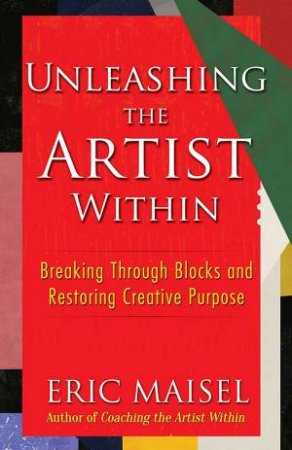 Unleashing The Artist Within by Eric Maisel