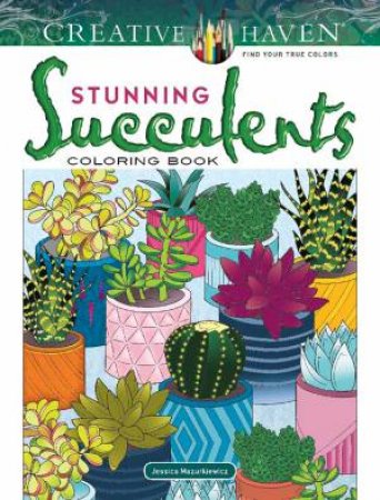Creative Haven Stunning Succulents Coloring Book by Jessica Mazurkiewicz