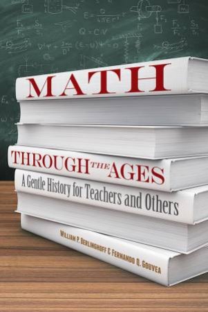 Math Through The Ages: A Gentle History For Teachers And Others by William P Berlinghoff