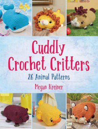 Cuddly Crochet Critters: 26 Animal Patterns by Megan Kreiner
