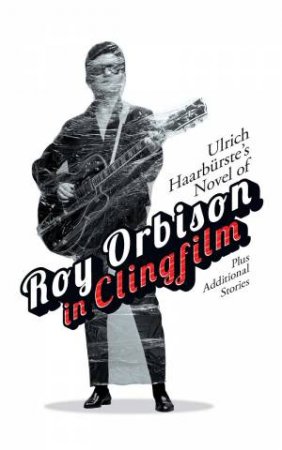 Ulrich Haarburste's Novel Of Roy Orbison In Clingfilm
