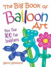 Big Book Of Balloon Art More Than 100 Fun Sculptures