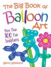 Big Book Of Balloon Art More Than 100 Fun Sculptures