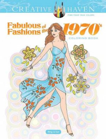 Creative Haven Fabulous Fashions Of The 1970s Coloring Book by Ming-Ju Sun