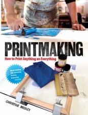 Printmaking How To Print Anything On Everything