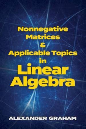 Nonnegative Matrices And Applicable Topics In Linear Algebra by Alexander Graham