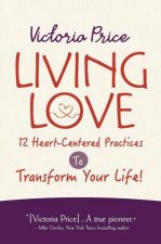 Living Love 12 HeartCentered Practices to Transform Your Life