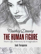 Mastering Drawing The Human Figure From Life Memory And Imagination