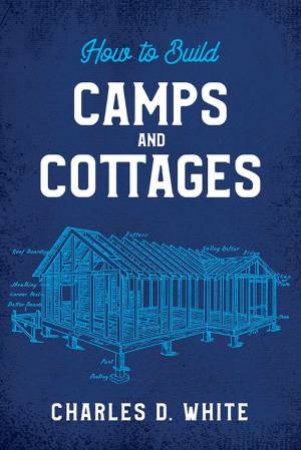 How To Build Camps And Cottages by Charles White