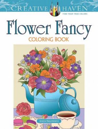 Creative Haven Flower Fancy Coloring Book by Jessica Mazurkiewicz