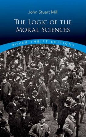 The Logic Of The Moral Sciences by John Stuart Mill