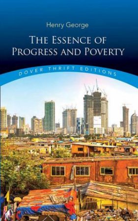 The Essence Of Progress And Poverty by Henry George