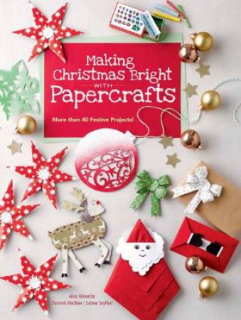 Making Christmas Bright With Papercrafts: More Than 40 Festive Projects! by Alice Hrnecke & Dominik Meissner