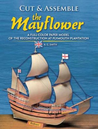 Cut And Assemble The Mayflower: A Full-Color Paper Model by A. G. Smith